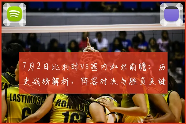 7月2日比利时vs塞内加尔前瞻：历史战绩解析，阵容对决与胜负关键点预测